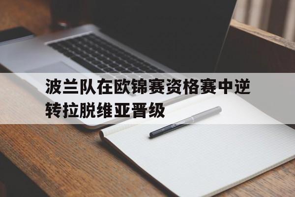 波兰队在欧锦赛资格赛中逆转拉脱维亚晋级