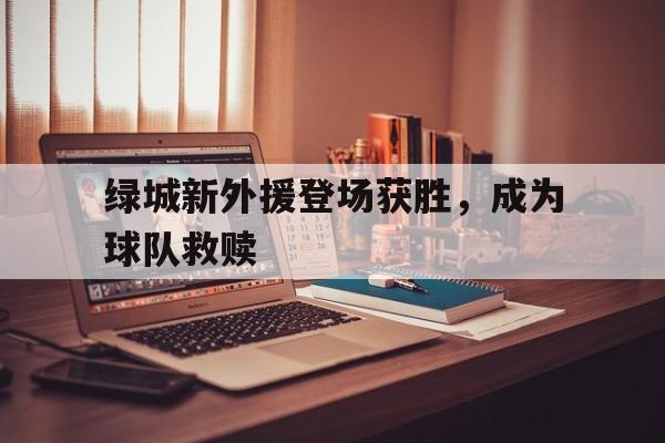 包含绿城新外援登场获胜，成为球队救赎的词条