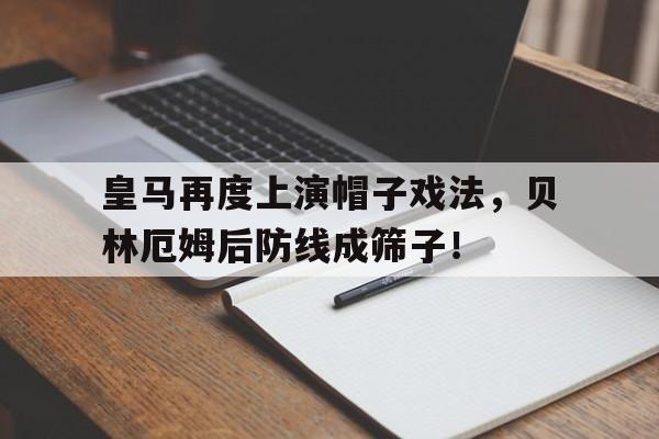 皇马再度上演帽子戏法，贝林厄姆后防线成筛子！
