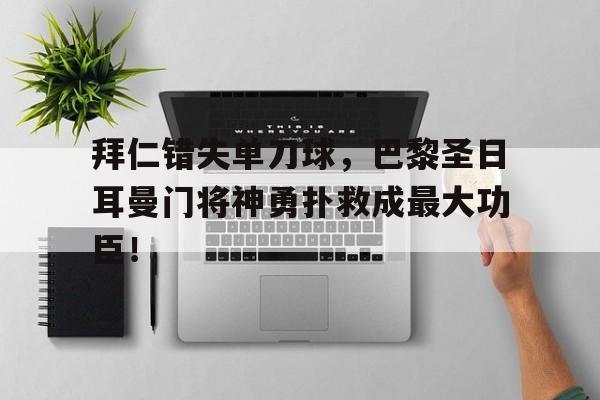 拜仁错失单刀球，巴黎圣日耳曼门将神勇扑救成最大功臣！拜仁vs巴黎圣日耳曼谁赢了